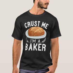 Crust Me Ich bin ein Bäckereibrot, das Backen mach T-Shirt