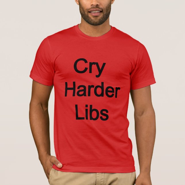 Cry Harder Libs T-Shirt (Vorderseite)