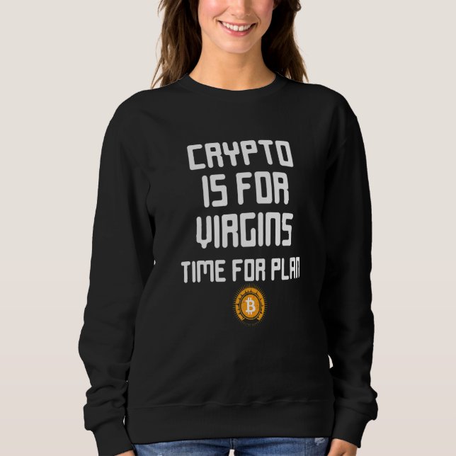 Crypto ist für Jungfrauen T-Shirt Zeit für Plan B Sweatshirt (Vorderseite)