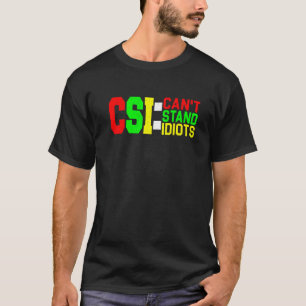 CSI kann Idioten nicht aushalten _ T-Shirt