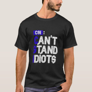 CSI kann Idioten nicht aushalten T-Shirt
