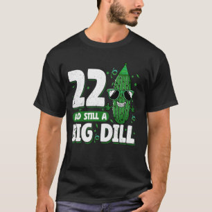 Cucumber 22 und immer noch ein Big Dill Pickle 22. T-Shirt