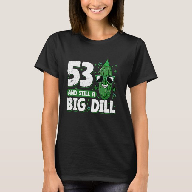 Cucumber 53 und immer noch ein Big Dill Pickle 53. T-Shirt (Vorderseite)