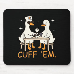 Cuff Em Goose Nurse Funny Albern Goose Er Nurve Mousepad