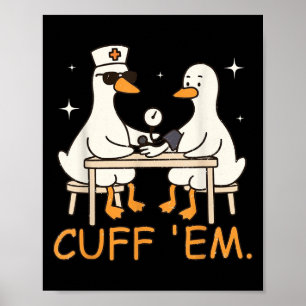 Cuff Em Goose Nurse Funny Albern Goose Er Nurve Poster