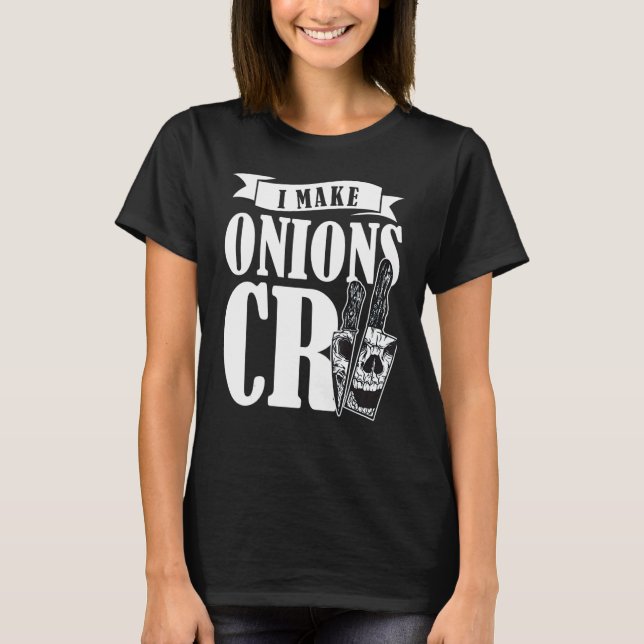 Culinary I Make Onions Cry Chef Gourmet Cook Kitch T-Shirt (Vorderseite)