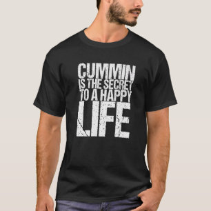 Cummin ist das Geheimnis eines glücklichen Lebens T-Shirt