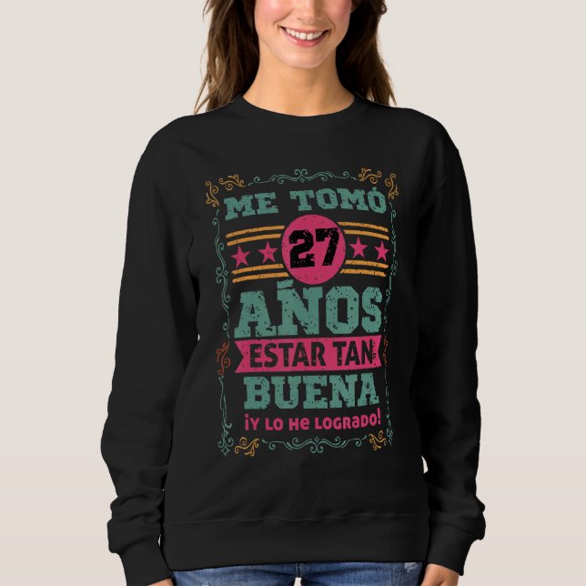 Cumpleanos Me tomo 27 Anos Estar Tan Buena Mujer Sweatshirt (Vorderseite)