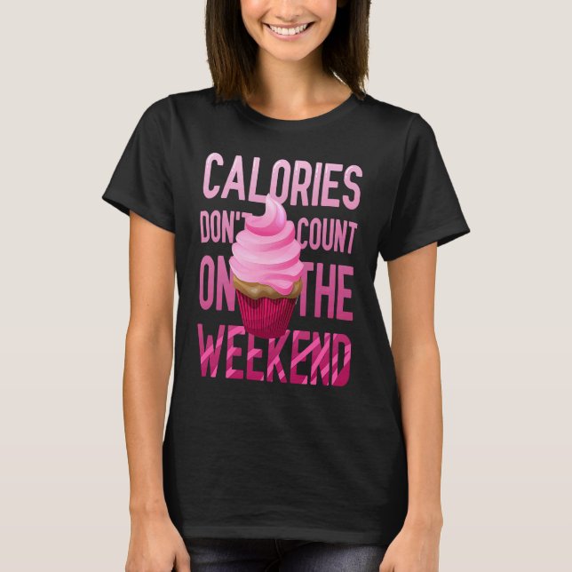 Cupcake Calories Don't Count On The Weekend T-Shirt (Vorderseite)