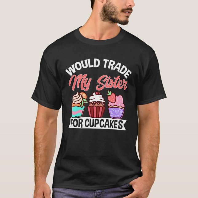 Cupcake  Would Trade My Sister For Cupcakes T-Shirt (Vorderseite)