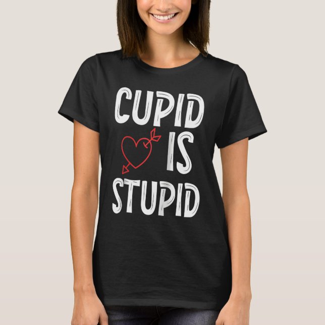 Cupid Is Stupid Anti Valentine's Day Stupid Cupid  T-Shirt (Vorderseite)