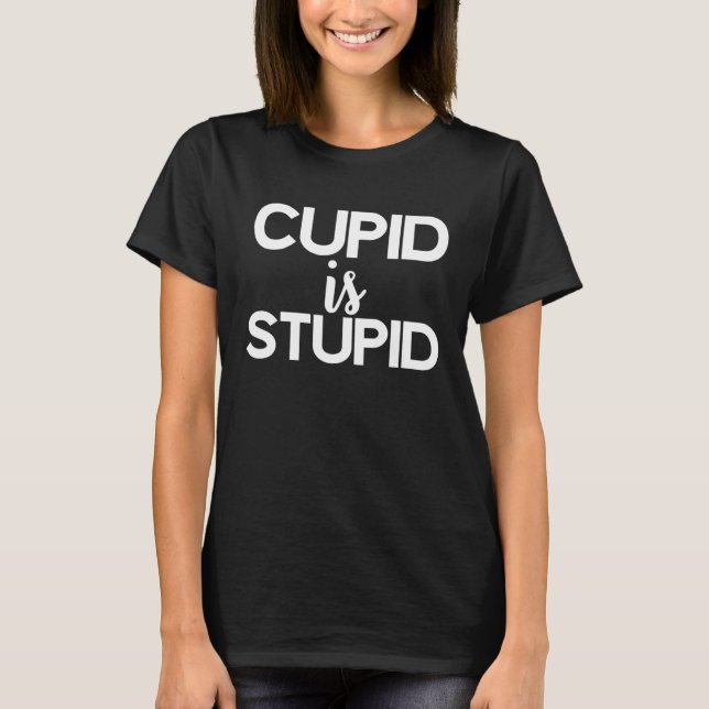 Cupid Is Stupid Funny Anti Valentine's Day T-Shirt (Vorderseite)
