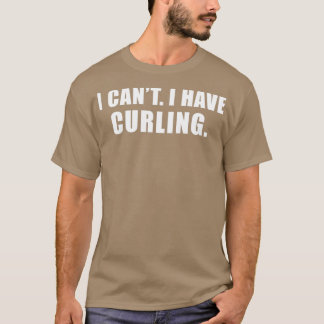 Curling I Canx27t Ich habe Curling T-Shirt