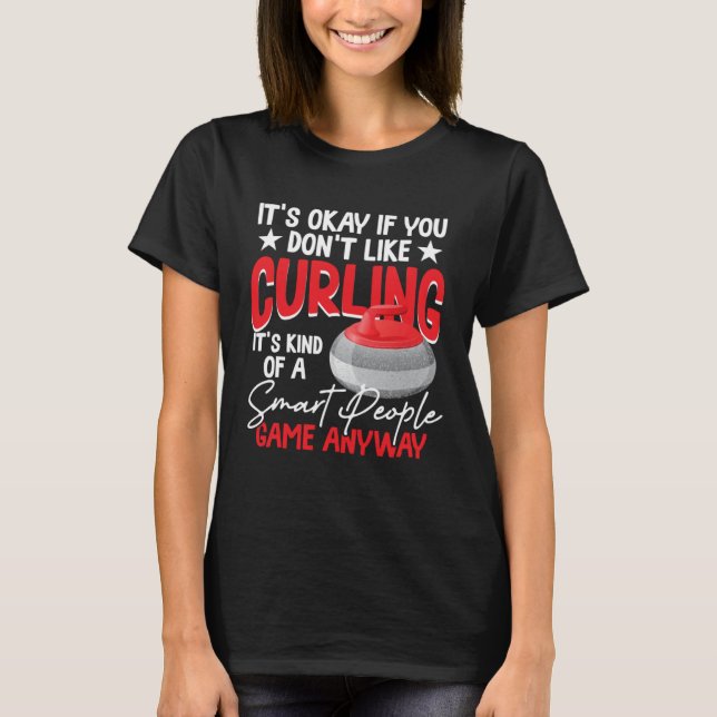 Curling Is Kind Of A Smart People Game Anyway T-Shirt (Vorderseite)