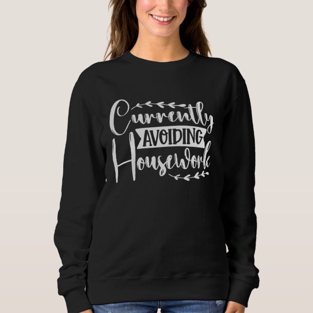 Currently Avoiding Housework Sweatshirt (Vorderseite)