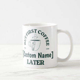 Custom Coffee Mug - "Coffee First, [Name] Later" Kaffeetasse