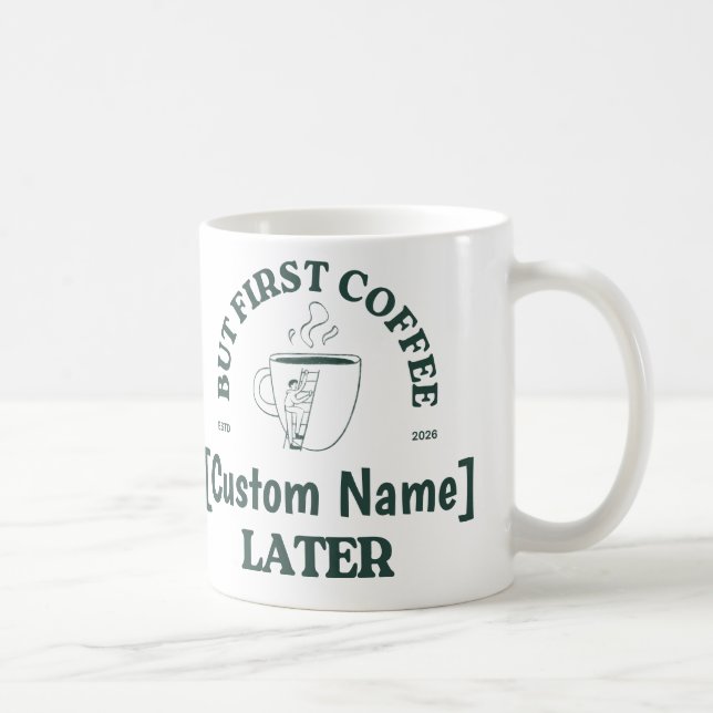 Custom Coffee Mug - "Coffee First, [Name] Later" Kaffeetasse (Rechts)