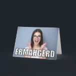Custom Foto Ermahgerd Meme Funny Birthday Karte<br><div class="desc">Laden Sie Ihr eigenes Foto hoch, um eine lustige Karte für Geburtstage oder andere Gelegenheiten zu erstellen, die einen Meme-Stil hatten. Auf der Vorderseite der Karte befindet sich Ihr Foto mit dem Text ERMAHGERD im Mem-Stil, der darüber liegt. Die Insider-Nachricht ist für Ihre individuelle Touch bereit, sodass Sie für jeden...</div>