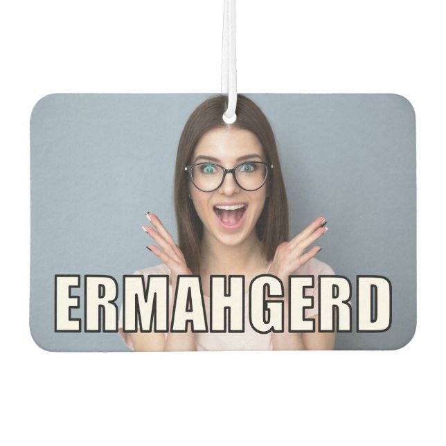 Custom Foto Funny Ermahgerd Meme Style Autolufterfrischer (Vorderseite)