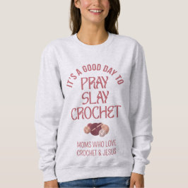 Custom PRAY SLAY CROCHET Christian Mom Crafter Sweatshirt