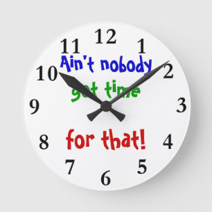 Customizable Clock Ain't nobody got time for that Runde Wanduhr