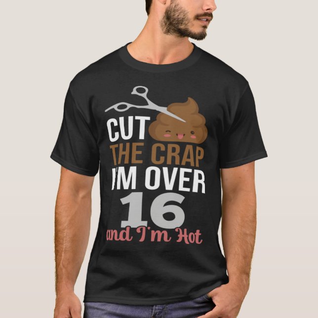 Cut The Crap I m Over 16 T-Shirt (Vorderseite)