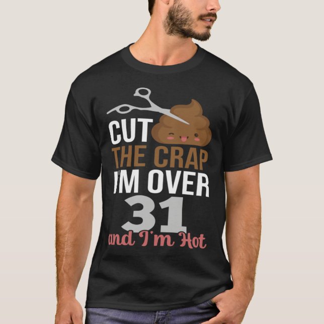 Cut The Crap I m Over 31 T-Shirt (Vorderseite)
