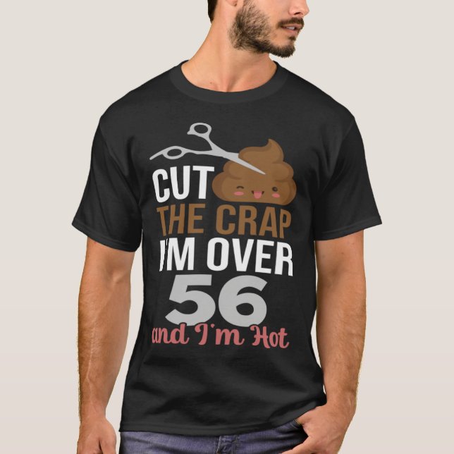 Cut The Crap I m Over 56 T-Shirt (Vorderseite)