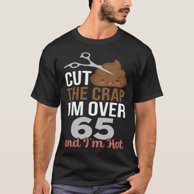 Cut The Crap I m Over 65 T-Shirt (Vorderseite)