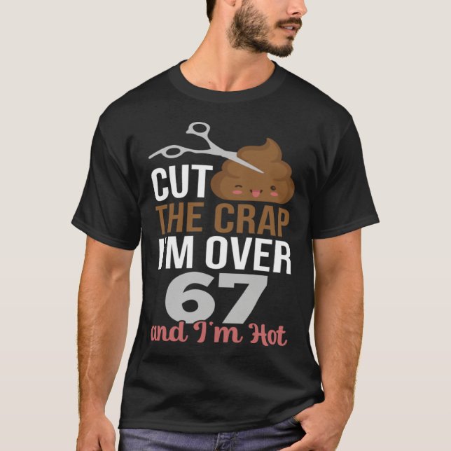 Cut The Crap I m Over 67 T-Shirt (Vorderseite)