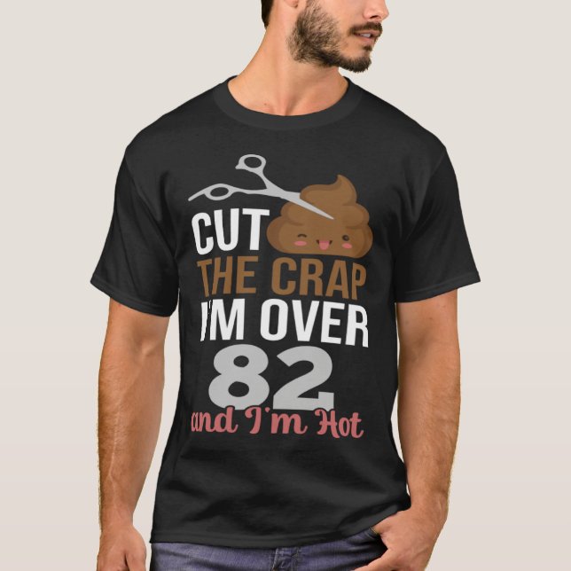Cut The Crap I m Over 82 T-Shirt (Vorderseite)