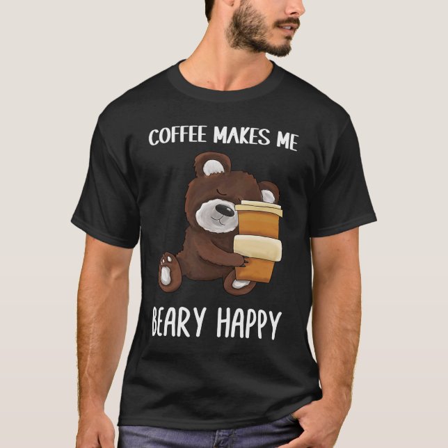 Cute and  Coffee makes me beary happy Coffee T-Shirt (Vorderseite)