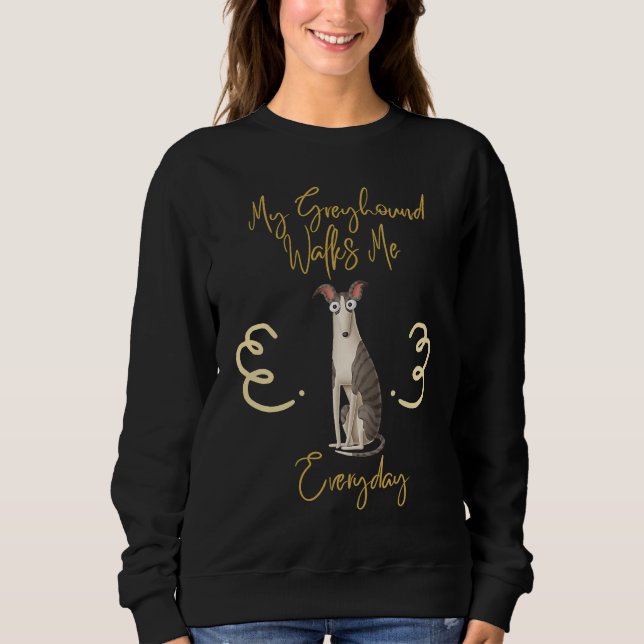 Cute and dog My Greyhound walks me everyday Sweatshirt (Vorderseite)