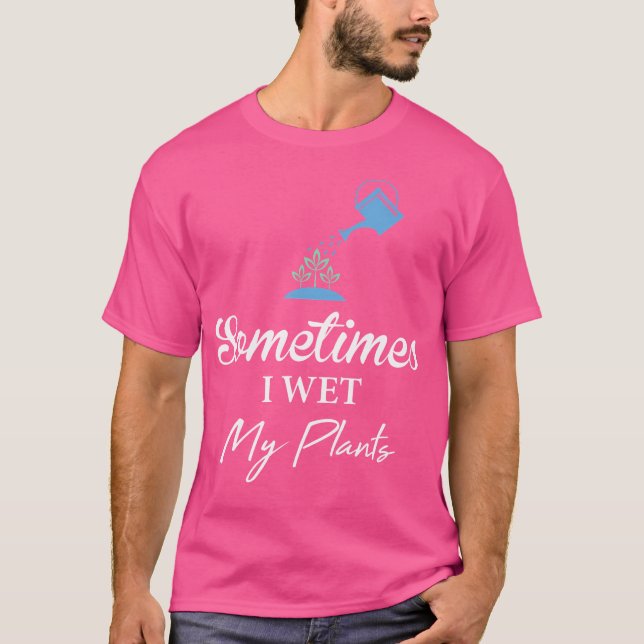 Cute And Funny Gardening Shirt Sometimes I Wet My  (Vorderseite)