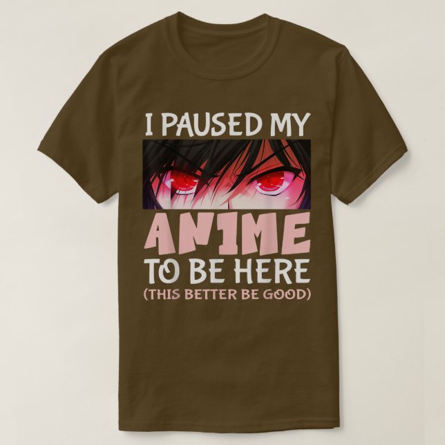 Cute Anime i paused my anime to be here this bette T-Shirt (Design vorne)