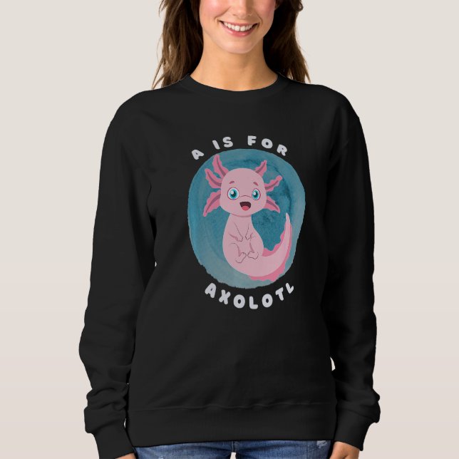 Cute Axolotl Salamander A is for Axolotl Aquatic A Sweatshirt (Vorderseite)