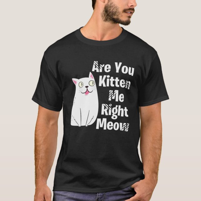 Cute  Cat Are You Kitten Me Right Meow Cat T-Shirt (Vorderseite)