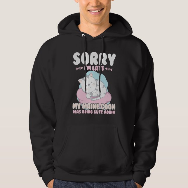 Cute Cat , Sorry Im Late My Maine Coon Being Cute  Hoodie (Vorderseite)