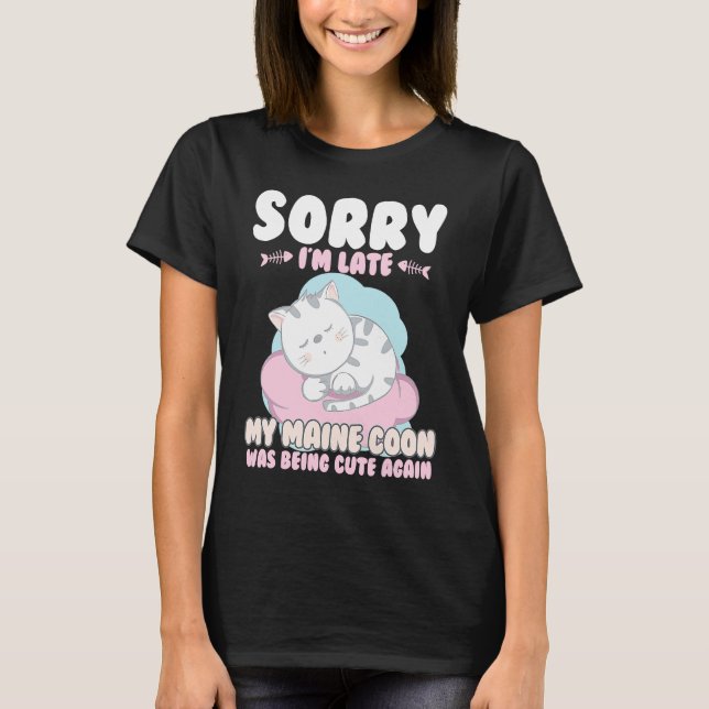 Cute Cat , Sorry Im Late My Maine Coon Being Cute  T-Shirt (Vorderseite)