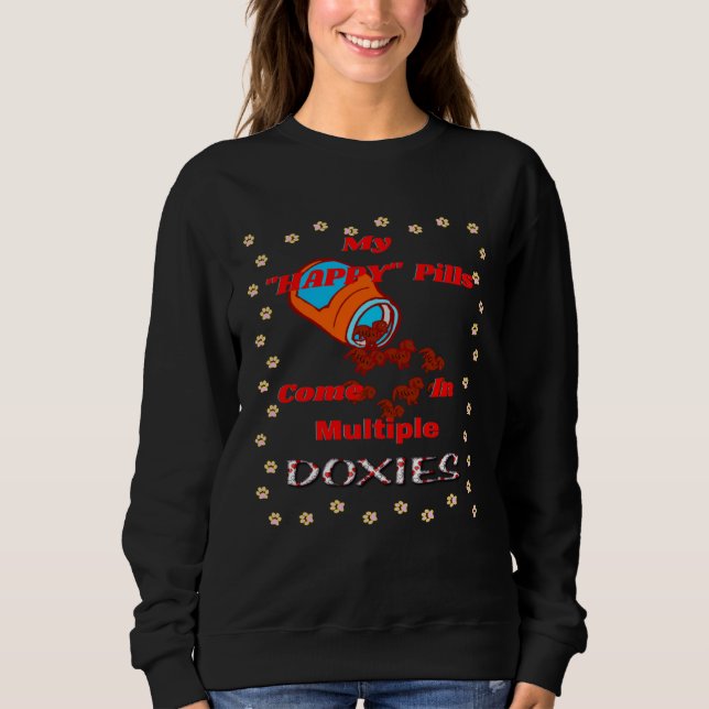 CUTE  DACHSHUND MY HAPPY PILLS COME IN MULTIPLE DO SWEATSHIRT (Vorderseite)