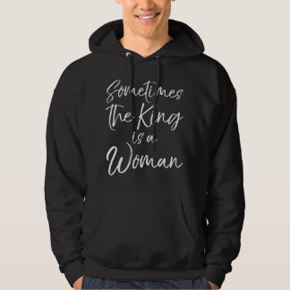 Cute Feminist Quote for Women Sometimes the King i Hoodie