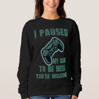 Cute Gamer I Paused My Game To Be Here You're Welc Sweatshirt