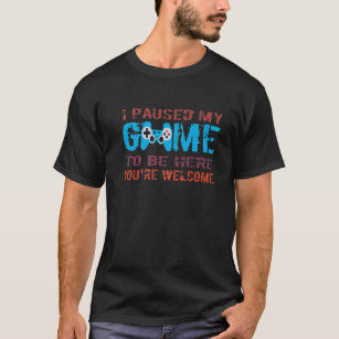 Cute Gamer I Paused My Game to Be Here You're Welc T-Shirt