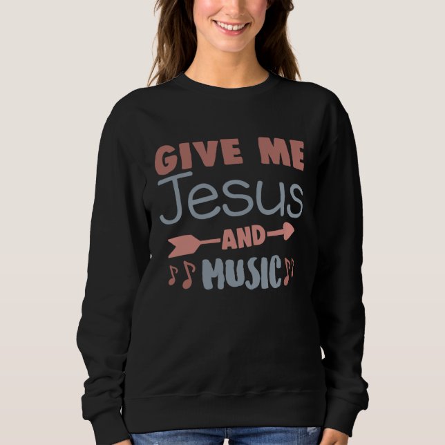 Cute Give Me Jesus And Music Religious Belief Fait Sweatshirt (Vorderseite)
