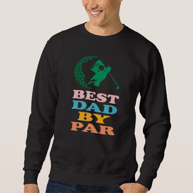 Cute Golf Best Dad By Par Daddy Love Golfer Father Sweatshirt (Vorderseite)