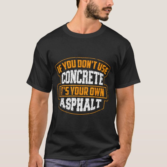 Cute If You Don't Use Concrete It's Your Own Aspha T-Shirt (Vorderseite)