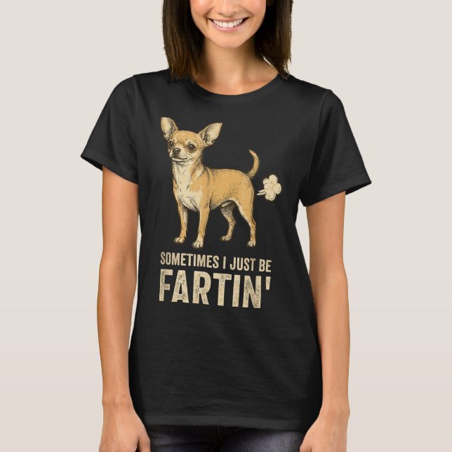 Cute Just Dog Sometimes Chihuahua I Fart Farting T-Shirt (Vorderseite)