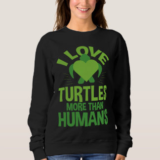Cute Love Turtles More Than Humans Turtle Nature Sweatshirt