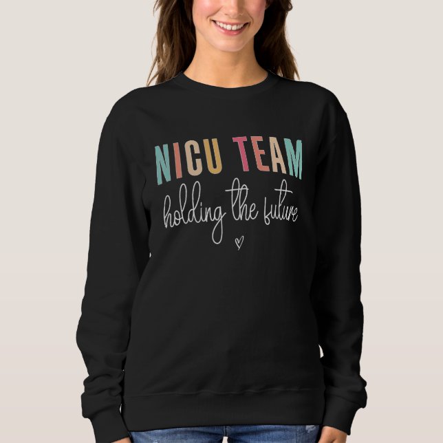 Cute NICU Team Holding The Future NICU Nurse Squad Sweatshirt (Vorderseite)