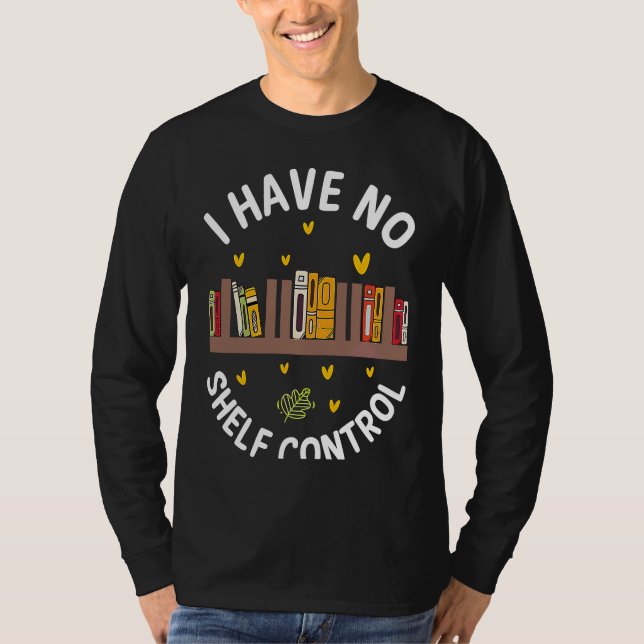 Cute No Shelf Control Book Nerd Librarian Bookworm T-Shirt (Vorderseite)
